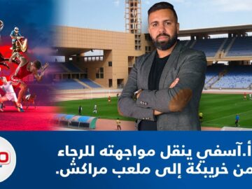 فيديو..خبر عاجل..أ.آسفي ينقل مواجهته للرجاء من خريبكة إلى ملعب مراكش
